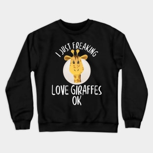 I Just Freaking Love Giraffes OK Adorable Giraffe Crewneck Sweatshirt